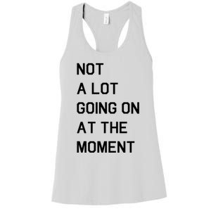 Not A Lot Going On At The Moment Women's Racerback Tank