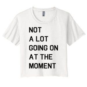 Not A Lot Going On At The Moment Women's Crop Top Tee