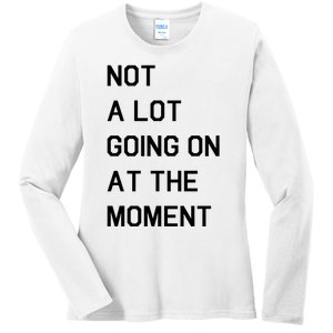 Not A Lot Going On At The Moment Ladies Long Sleeve Shirt