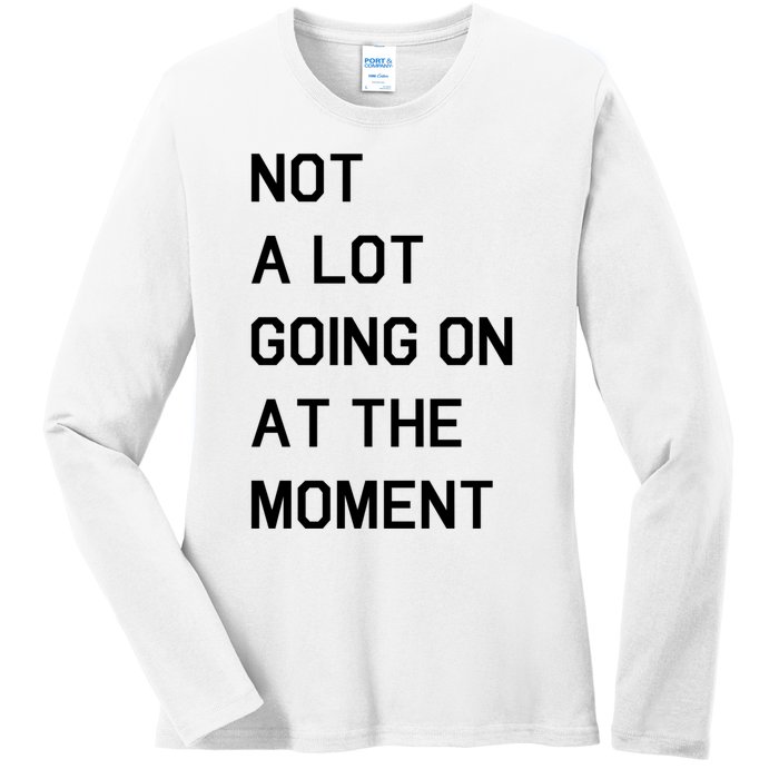 Not A Lot Going On At The Moment Ladies Long Sleeve Shirt