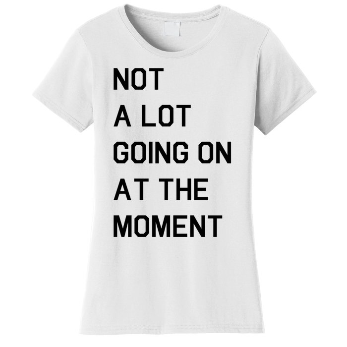 Not A Lot Going On At The Moment Women's T-Shirt