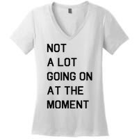 Not A Lot Going On At The Moment Women's V-Neck T-Shirt