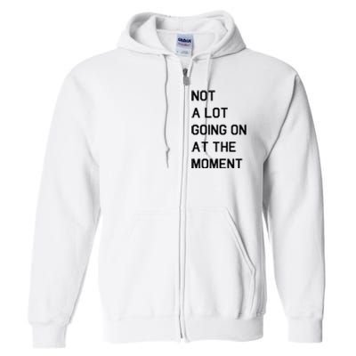 Not A Lot Going On At The Moment Full Zip Hoodie