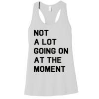 Not A Lot Going On At The Moment Women's Racerback Tank