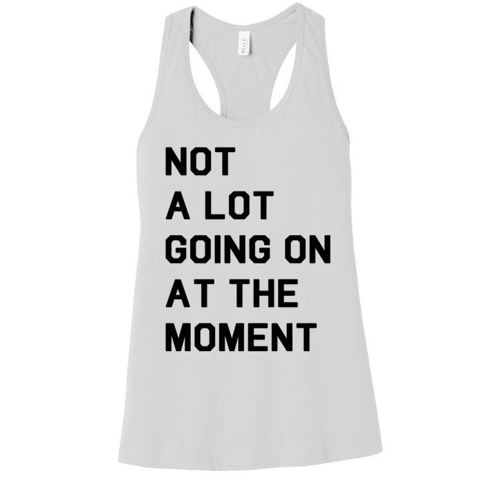 Not A Lot Going On At The Moment Women's Racerback Tank