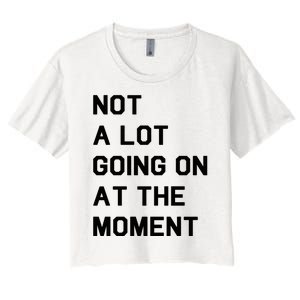 Not A Lot Going On At The Moment Women's Crop Top Tee