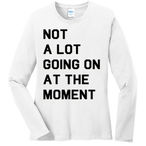 Not A Lot Going On At The Moment Ladies Long Sleeve Shirt