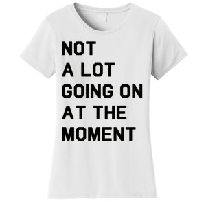 Not A Lot Going On At The Moment Women's T-Shirt