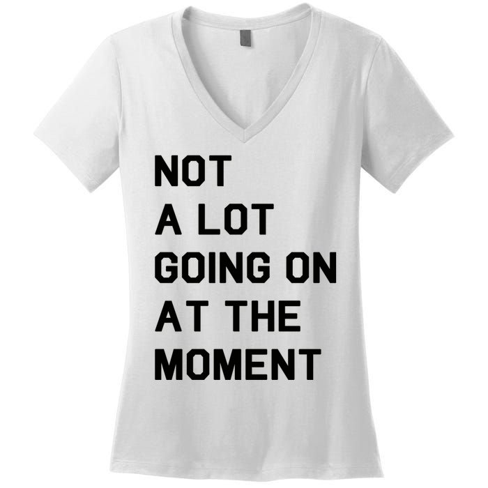 Not A Lot Going On At The Moment Women's V-Neck T-Shirt