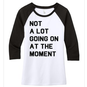 Not A Lot Going On At The Moment Women's Tri-Blend 3/4-Sleeve Raglan Shirt