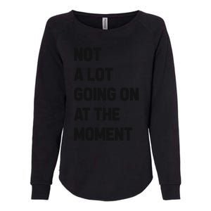 Not A Lot Going On At The Moment Womens California Wash Sweatshirt