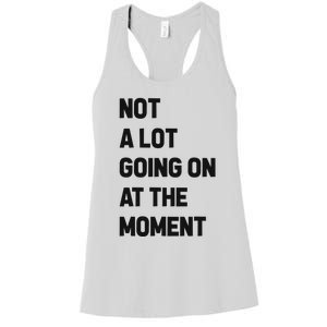 Not A Lot Going On At The Moment Women's Racerback Tank