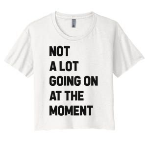 Not A Lot Going On At The Moment Women's Crop Top Tee