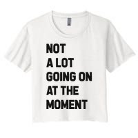 Not A Lot Going On At The Moment Women's Crop Top Tee