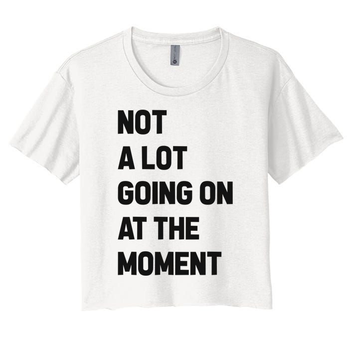 Not A Lot Going On At The Moment Women's Crop Top Tee