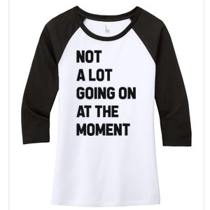 Not A Lot Going On At The Moment Women's Tri-Blend 3/4-Sleeve Raglan Shirt