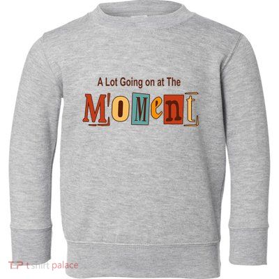 NOT A LOT GOING ON AT THE MOMENT Toddler Sweatshirt