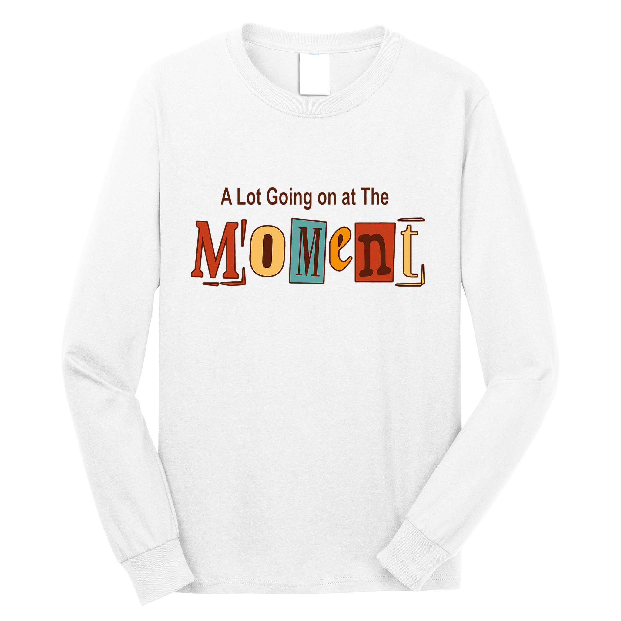 NOT A LOT GOING ON AT THE MOMENT Long Sleeve Shirt