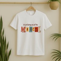 NOT A LOT GOING ON AT THE MOMENT T-Shirt