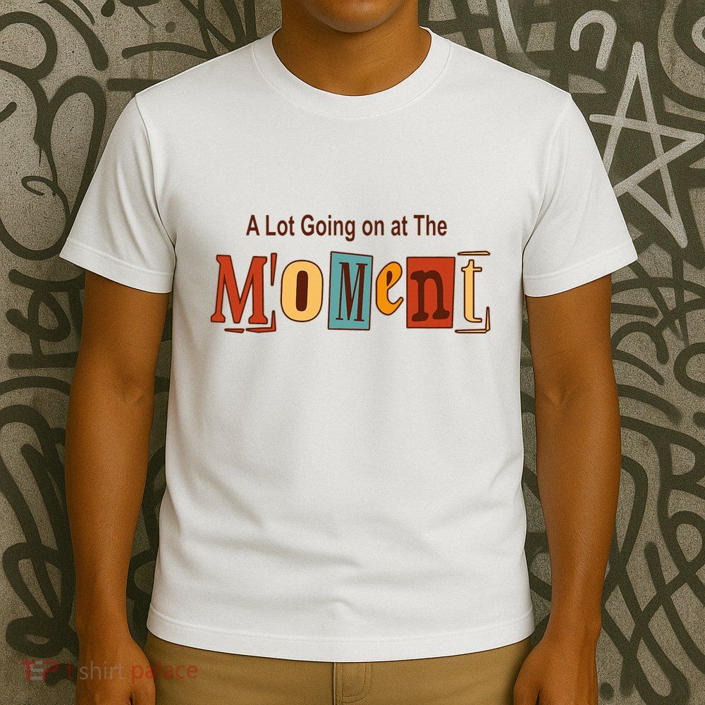 NOT A LOT GOING ON AT THE MOMENT T-Shirt