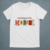 NOT A LOT GOING ON AT THE MOMENT T-Shirt