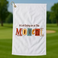 NOT A LOT GOING ON AT THE MOMENT Golf Towel