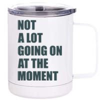 Not A Lot Going On At The Moment Humor 12 oz Stainless Steel Tumbler Cup