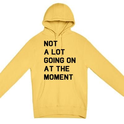 Not A Lot Going On At The Moment Premium Pullover Hoodie