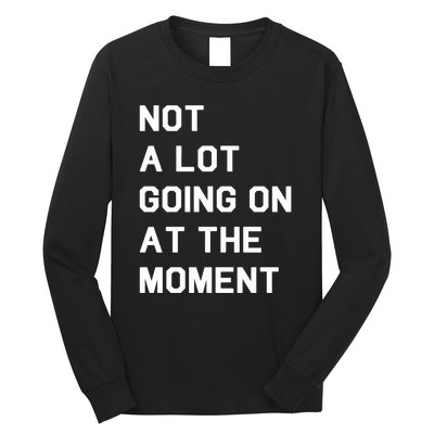 Not A Lot Going On At The Moment Long Sleeve Shirt