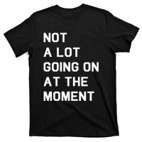 Not A Lot Going On At The Moment T-Shirt