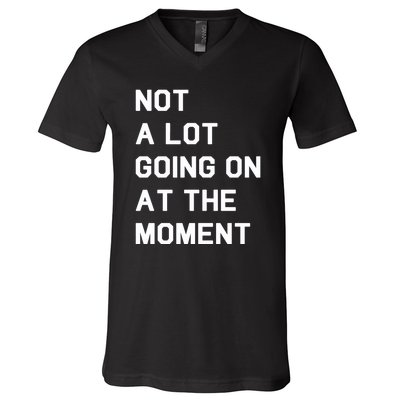 Not A Lot Going On At The Moment V-Neck T-Shirt