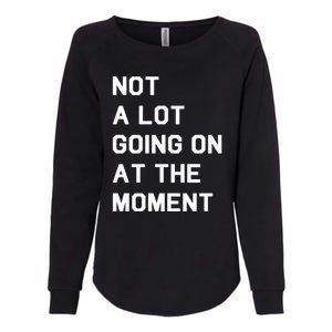 Not A Lot Going On At The Moment Womens California Wash Sweatshirt