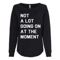 Not A Lot Going On At The Moment Womens California Wash Sweatshirt