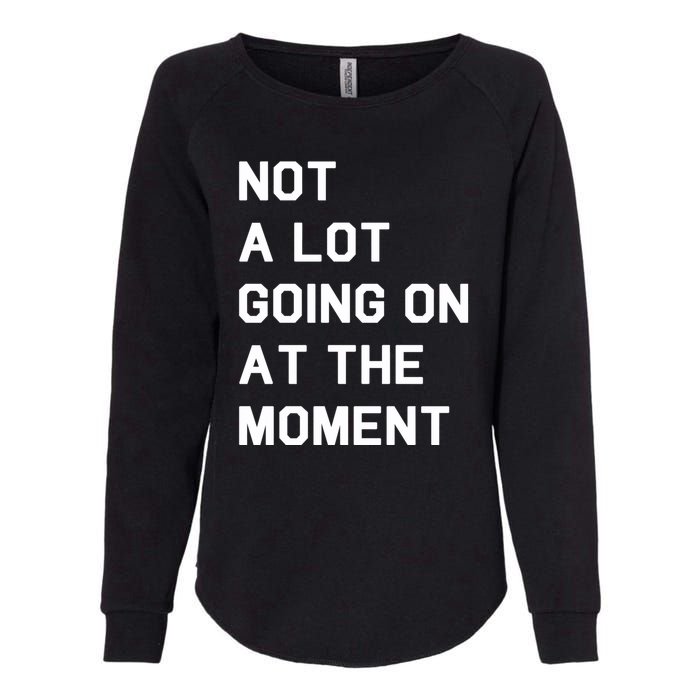 Not A Lot Going On At The Moment Womens California Wash Sweatshirt