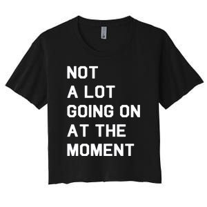 Not A Lot Going On At The Moment Women's Crop Top Tee