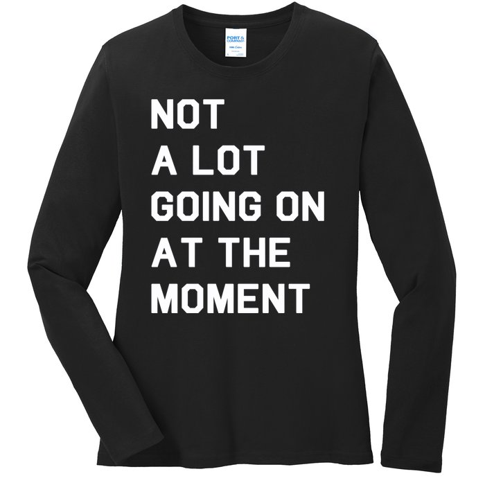 Not A Lot Going On At The Moment Ladies Long Sleeve Shirt