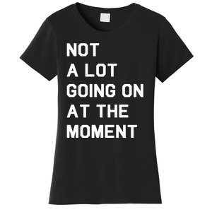 Not A Lot Going On At The Moment Women's T-Shirt