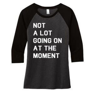 Not A Lot Going On At The Moment Women's Tri-Blend 3/4-Sleeve Raglan Shirt