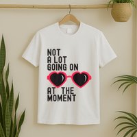 Not A Lot Going On At The Moment T-Shirt