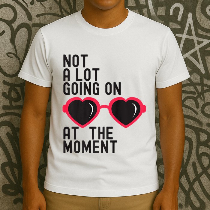 Not A Lot Going On At The Moment T-Shirt