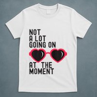 Not A Lot Going On At The Moment T-Shirt
