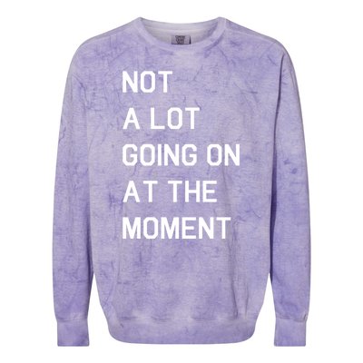 Not A Lot Going On At The Moment Colorblast Crewneck Sweatshirt