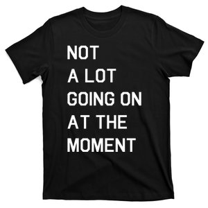 Not A Lot Going On At The Moment T-Shirt