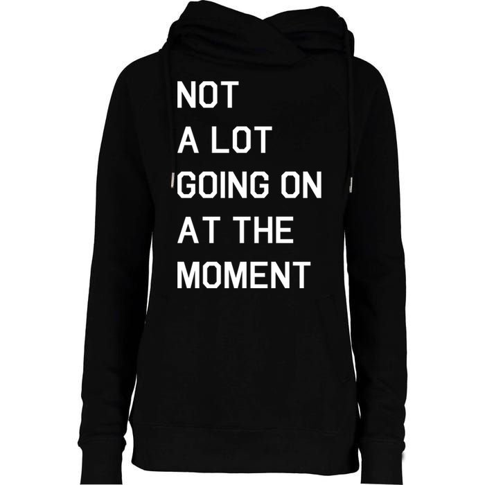 Not A Lot Going On At The Moment Womens Funnel Neck Pullover Hood