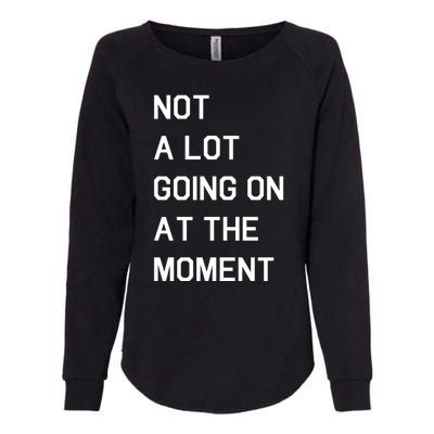 Not A Lot Going On At The Moment Womens California Wash Sweatshirt