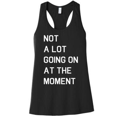 Not A Lot Going On At The Moment Women's Racerback Tank