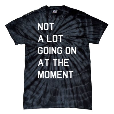 Not A Lot Going On At The Moment Tie-Dye T-Shirt