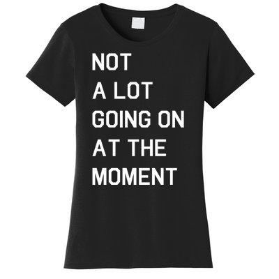 Not A Lot Going On At The Moment Women's T-Shirt