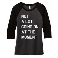 Not A Lot Going On At The Moment Women's Tri-Blend 3/4-Sleeve Raglan Shirt