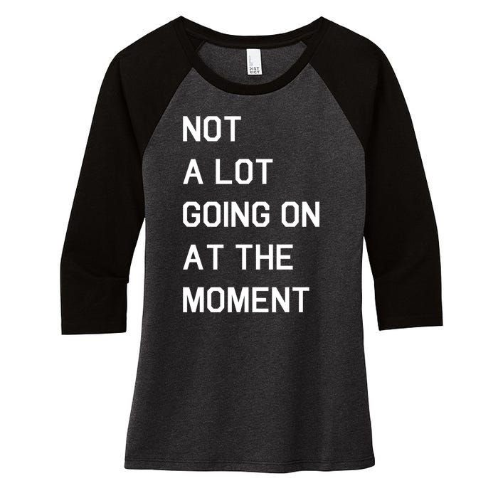 Not A Lot Going On At The Moment Women's Tri-Blend 3/4-Sleeve Raglan Shirt